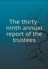 The Thirty-Ninth Annual Report of the Trustees - Book