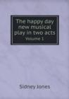 The Happy Day New Musical Play in Two Acts Volume 1 - Book