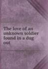 The Love of an Unknown Soldier Found in a Dug Out - Book