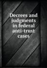 Decrees and Judgments in Federal Anti-Trust Cases - Book
