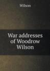 War Addresses of Woodrow Wilson - Book