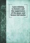 Laws Relating to Forestry and the Suppression of the Gypsy and Brown-Tail Moths - Book