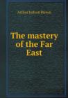The Mastery of the Far East - Book