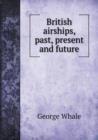 British Airships, Past, Present and Future - Book