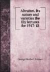 Altruism. Its Nature and Varieties the Ely Lectures for 1917-18 - Book