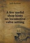 A Few Useful Shop Hints on Locomotive Valve Setting - Book
