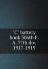 C Battery Book 306th F. A. 77th DIV. 1917-1919 - Book