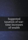 Suggested Taxation of War-Time Increases of Wealth - Book