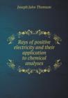 Rays of Positive Electricity and Their Application to Chemical Analyses - Book