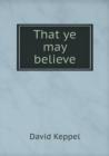 That Ye May Believe - Book