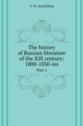 The History of Russian Literature of the XIX Century : 1800-1830-Ies. Part 1 - Book