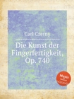 Die Kunst der Fingerfertigkeit, Op. 740. The Art of Finger Dexterity, Op. 740 (699) - Book