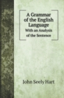 A Grammar of the English Language : With an Analysis of the Sentence - Book