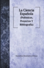 La Ciencia Espanola : (Polemicas, Proyectos Y Bibliografia) - Book