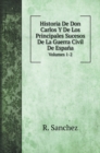 Historia De Don Carlos Y De Los Principales Sucesos De La Guerra Civil De Espana : Volumes 1-2 - Book