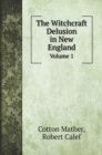 The Witchcraft Delusion in New England : Volume 1 - Book