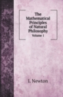 The Mathematical Principles of Natural Philosophy : Volume 1 - Book