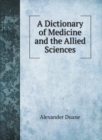A Dictionary of Medicine and the Allied Sciences - Book