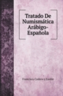 Tratado De Numismatica Arabigo-Espanola - Book