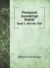 Preussens Auswartige Politik 1850 Bis 1858 : Unveroeffentlichte dokumente aus dem nachlasse des ministerprasidenten Otto frhrn. v. Manteuffel. Band 3. 1854 Bis 1858 - Book