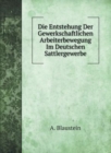 Die Entstehung Der Gewerkschaftlichen Arbeiterbewegung Im Deutschen Sattlergewerbe - Book