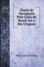 Diario de Navegacao Pela Costa do Brazil Ate o Rio Uruguay (De 1530 a 1532) Acompanhada de Varios Documentos e Notas - Book