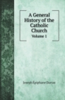 A General History of the Catholic Church : Volume 1 - Book