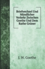 Briefwechsel Und Mundlicher Verkehr Zwischen Goethe Und Dem Rathe Gruner - Book