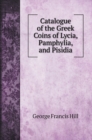 Catalogue of the Greek Coins of Lycia, Pamphylia, and Pisidia - Book