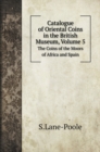 Catalogue of Oriental Coins in the British Museum, Volume 5 : The Coins of the Moors of Africa and Spain - Book