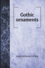 Gothic ornaments, being a series of examples of enriched details and accessories of the architecture of Great Britain. Volume 1 - Book