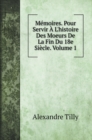 Memoires. Pour Servir A L'histoire Des Moeurs De La Fin Du 18e Siecle. Volume 1 - Book