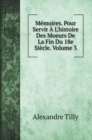 Memoires. Pour Servir A L'histoire Des Moeurs De La Fin Du 18e Siecle. Volume 3 - Book