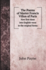 The Poems of Master Francis Villon of Paris : Now first done into English verse in the original forms - Book