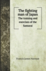 The fighting man of Japan : The training and exercises of the Samurai - Book