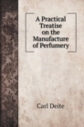 A Practical Treatise on the Manufacture of Perfumery - Book