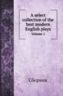 A select collection of the best modern English plays : Volume 1 - Book