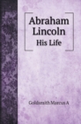 Abraham Lincoln : His Life - Book
