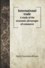 International trade : A study of the economic advantages of commerce - Book