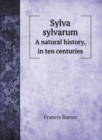 Sylva sylvarum : A natural history, in ten centuries - Book