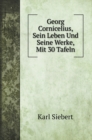 Georg Cornicelius, Sein Leben Und Seine Werke, Mit 30 Tafeln - Book