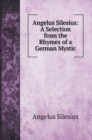 Angelus Silesius : A Selection from the Rhymes of a German Mystic - Book