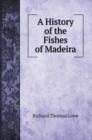 A History of the Fishes of Madeira - Book