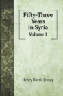 Fifty-Three Years in Syria : Volume 1 - Book