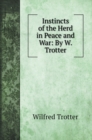 Instincts of the Herd in Peace and War : By W. Trotter - Book