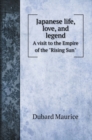 Japanese life, love, and legend : A visit to the Empire of the Rising Sun - Book