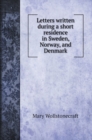 Letters written during a short residence in Sweden, Norway, and Denmark - Book