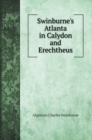 Swinburne's Atlanta in Calydon and Erechtheus - Book