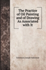 The Practice of Oil Painting and of Drawing As Associated with It - Book