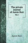 The private journal of Aaron Burr : Vol. I - Book